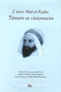 L'émir Abd el-Kader, témoin et visionnaire