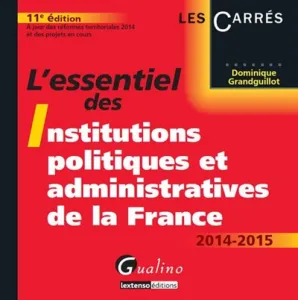 L'essentiel des institutions politiques et administratives de la France 2014-2015