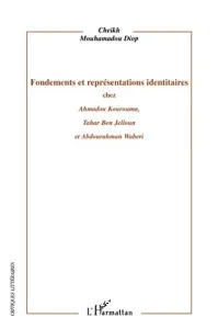 Fondements et représentations identitaires chez Ahmadou Kourouma, Tahar Ben Jelloun et Abdourahman Waberi