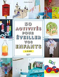 50 activités pour éveiller vos enfants