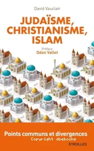 Judaïsme, christianisme, islam : points communs et divergences