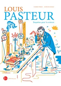 Louis Pasteur, enquêtes pour la science