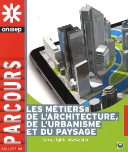 Les métiers de l'architecture, de l'urbanisme et du paysage