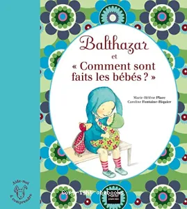 Balthazar et comment sont faits les bébés ?