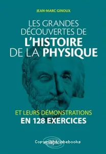 Grandes découvertes de l'histoire de la physique et leurs démonstrations en 128 exercices (Les)