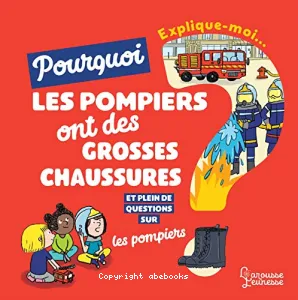 Explique-moi... Pourquoi les pompiers ont de grosses chaussures ?