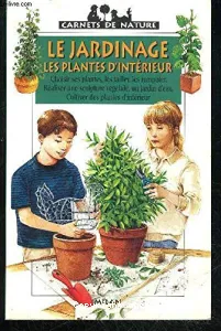 Jardinage (Le) - Plantes d'intérieur (Les)