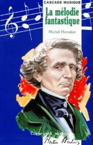 Hector Berlioz ou la mélodie fantastique