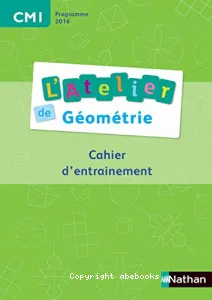 L'atelier de Géométrie cahier d'entraînement 2016