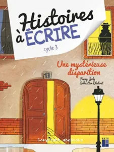 Histoires à ECRIRE Cycle 3 - Une mystérieuse disparition- Avec guide pédagogique et CD-ROM