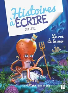 Histoires à ECRIRE CE1-CE2 - Le roi de la mer - Avec guide pédagogique et CD-ROM