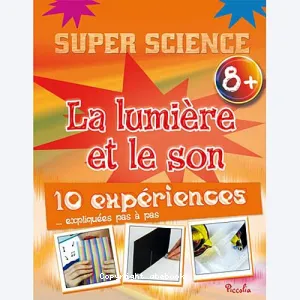 La lumière et le son 8+ - 10 expériences expliquées pas à pas