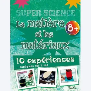 La matière et les matériaux - 10 expériences