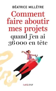 Comment faire aboutir mes projets quand j'en ai 36 000 en tête