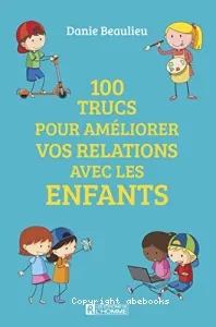 100 trucs pour améliorer vos relations avec les enfants