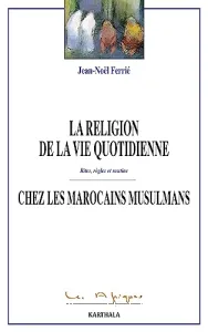 La Religion de la vie quotidienne chez des Marocains musulmans