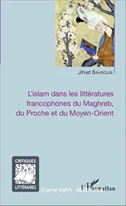 L'islam dans les littératures francophones du Maghreb, du Proche et du Moyen-Orient