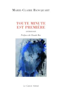 Toute minute est première ; suivi de Tout derniers poèmes