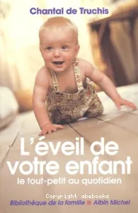 L'Éveil de votre enfant: Le tout-petit au quotidien