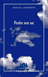 Perdre son sac ; suivi de Christine ; Nos parents