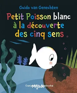 Petit poisson blanc à la découverte des cinq sens