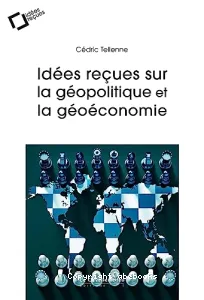 Idées reçues sur la géopolitique et la géoéconomie