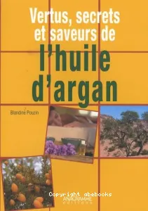 Vertus, secrets et saveurs de l'huile d'argan