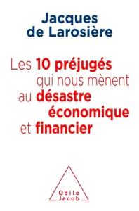 Les 10 préjugés qui nous mènent au désastre économique et financier