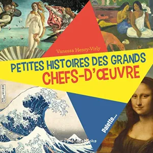 Petites histoires des grands chefs-d'oeuvre