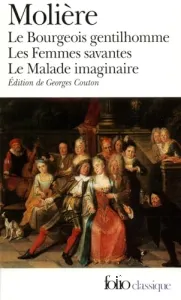 Le Bourgeois gentilhomme ; Les Femmes savantes ; Le Malade imaginaire