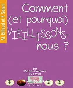 Comment, et pourquoi, vieillissons-nous ?