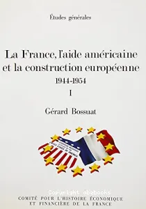 France, l'aide américaine et la construction européenne 1944-1954 (La) I