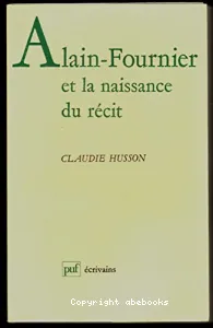 Alain-fournier et la naissance du récit