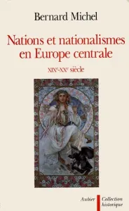 Nations et nationalismes en Europe centrale XIXe-XXe siècle