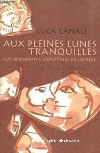 Aux pleines lunes tranquilles ; Autobiographie imaginaire de Lucrèce