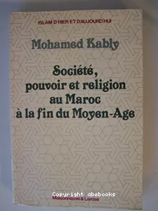 Société,pouvoir et religion au Maroc à la fin Moyen-Age