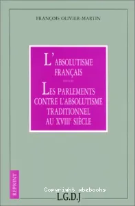 Absolutisme français (L') ; Parlements contre l'absolutisme traditionnel au XVIIIe siècle (Les)