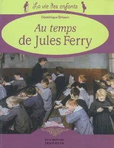 Vie des écoliers au temps de Jules Ferry (La)