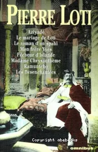 Aziyadé ; Mariage de Loti (Le) ; Roman d'un spahi (Le) ; Mon frére Yves ; Pêcheur d'Islande ; Madame Chrysanthème ; Ramuntcho ; Désenchantées (Les)