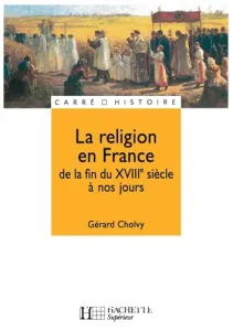 Religion en France de la fin du XVIIIe siècle à nos jours (La)