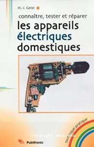 Connaître, tester et réparer les appareils électriques domestiques