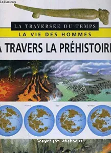 Vie des hommes à travers la préhistoire (La)