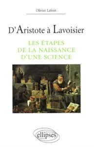 D'Aristote à Lavoisier ; étapes de la naissance d'une science (Les)
