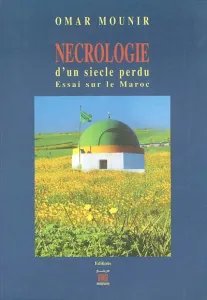 Nécrologie d'un siècle perdu ; Essai sur le Maroc