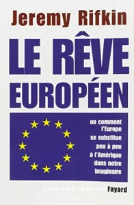 rêve Européen ou comment l'Europe se substitue peu àpeu à l'Amérique dans notre imaginaire (Le)