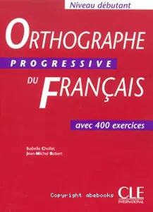 Orthographe progressive du français avec 400 exercices