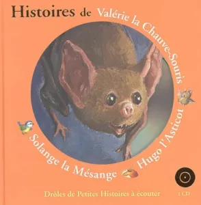 Histoires de Valérie la chauve-souris; Hugo l'asticot; Solange la mésange