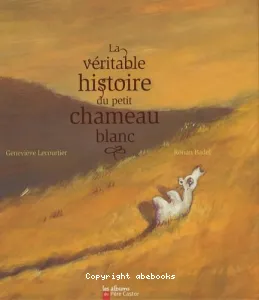 Véritable histoire du petit chameau blanc (La)