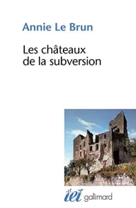 Les cháteaux de la subversion ; suivi de Soudain un bloc d'abéme, Sade