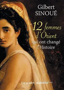 12 femmes d'Orient qui ont changé l'Histoire